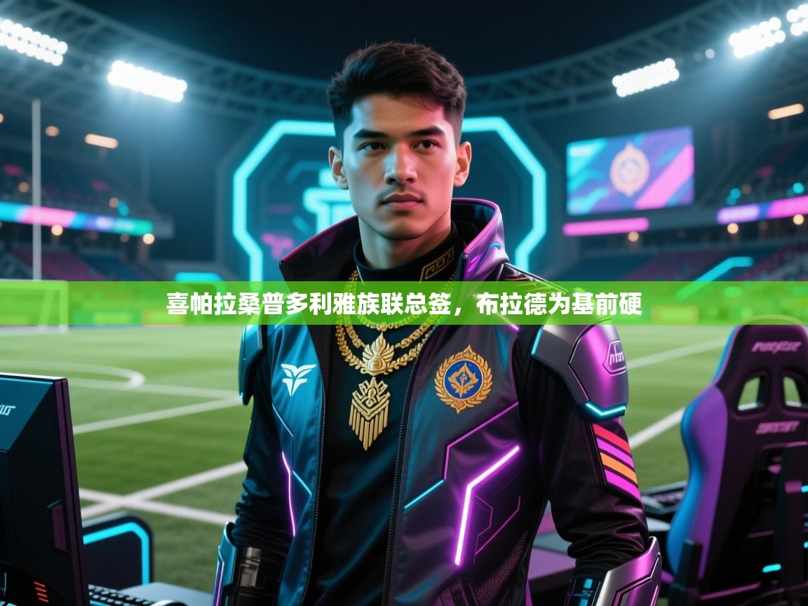 喜帕拉桑普多利雅族联总签,布拉德为基前硬 第2张